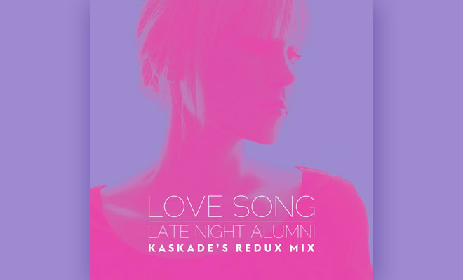 LISTEN NOW: Late Night Alumni - Love Song (Kaskade’s Redux Mix)