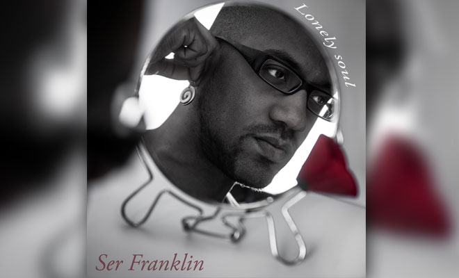 Ser Franklin: Listen To The Soulful Singer/Songwriter's First Album "Lonely Soul" Ser Franklin Lonely Soul
