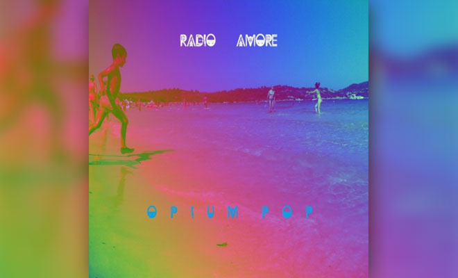 Check Out Radio Amore's Forthcoming Electronica Album ‘OPIUM POP’ — LISTEN