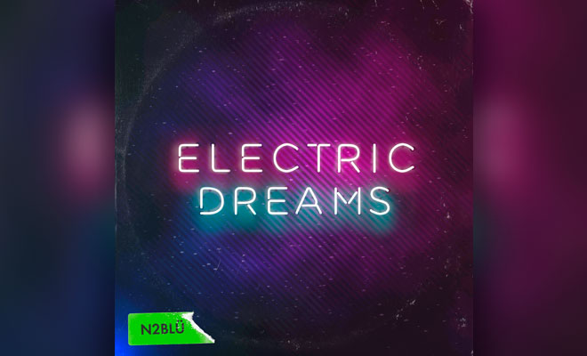 "Electric Dreams" By N2BLÜ Will Give You Nostalgic Vibes — LISTEN