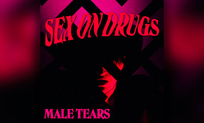 Male Tears - Sex On Drugs Sex On Drugs song